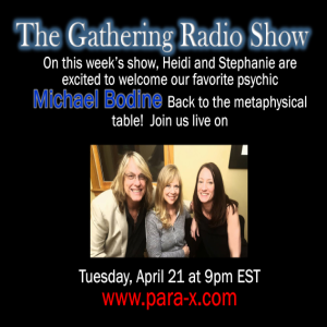 Psychic Michael Bodine visits with Heidi and Stephanie on this edition of The Gathering Radio Show!