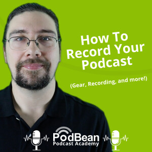 How To Record Your Podcast (Gear, Recording, and more!) - Podbean Academy