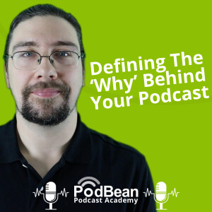 Defining The ‘Why’ Behind Your Podcast - Podbean Academy