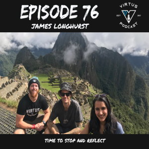 #76 James Longhurst - Time to stop and reflect