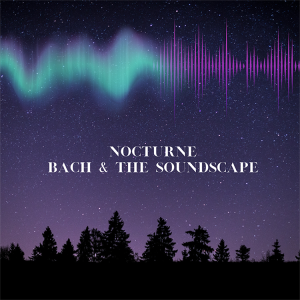 Nocturne – Bach & The Soundscape
