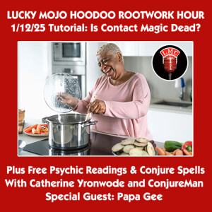 Lucky Mojo Radio Show 1/12/25 Is Contact Magic Dead? (Miss Cat, ConjureMan, Papa Gee)