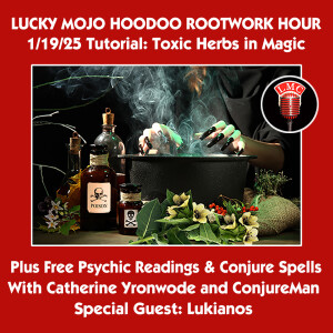 Lucky Mojo Radio Show, 1/19/25 Toxic Herbs in Magic (Miss Cat, ConjureMan, Lukianos)