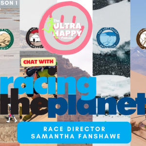 SEASON 1 EP 9: Ultra Happy chat with Racing the Planet event director Samantha Fanshawe