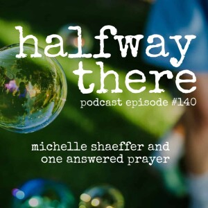 140: Michelle Schaeffer and One Answered Prayer