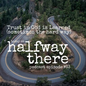 033: Trust in God is Learned (Sometimes the Hard Way)