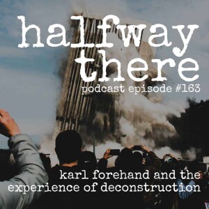 163: Karl Forehand and the Experience of Deconstruction