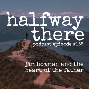 155: Jim Bowman and the Heart of the Father