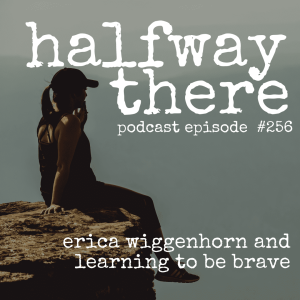 256: Erica Wiggenhorn and Learning to be Brave