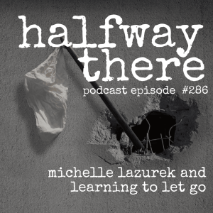 286: Michelle Lazurek and Learning to Let Go