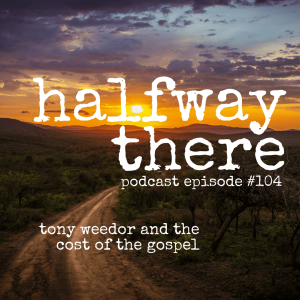 104: Tony Weedor and the Cost of the Gospel