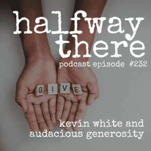 232: Kevin White and Audacious Generosity