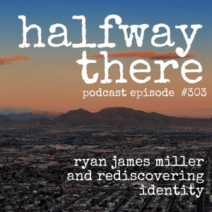 303: Ryan James Miller and Rediscovering Identity