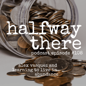 108: Alex Vasquez and Learning to Live in Abundance