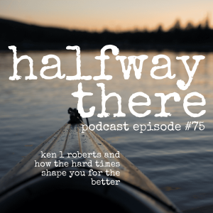 075: Ken L. Roberts and How the Hard Times Shape You for the Better