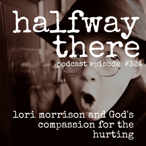 324: Lori Morrison and God’s Compassion for the Hurting