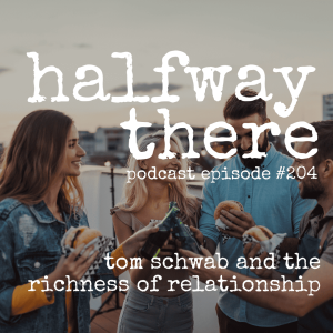 204: Tom Schwab and the Richness of Relationship