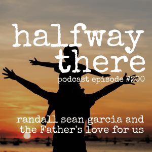 200: Randall Sean Garcia and the Father’s Love for Us