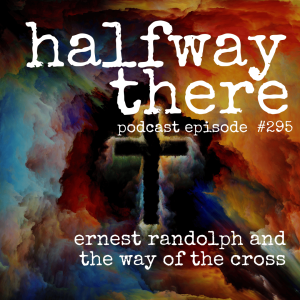 295: Ernest Randolph and the Way of the Cross