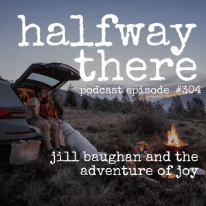 304: Jill Baughan and The Adventure of Joy