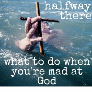 014: What to Do When You’re Mad at God