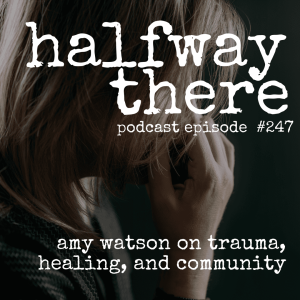 247: Amy Watson on Trauma, Healing, and Community