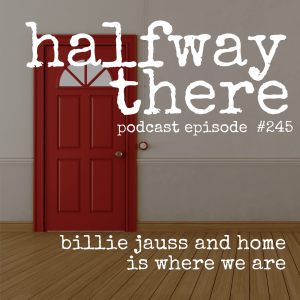 245: Billie Jauss and Home is Where We Are