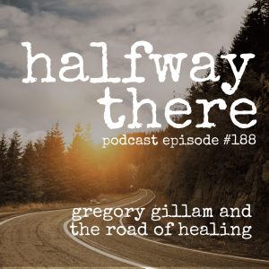 188: Gregory Gillam and the Road of Healing