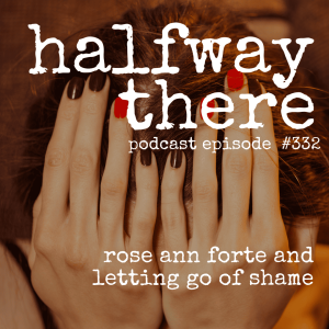 332: Rose Ann Forte and Letting Go of Shame