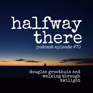 070: Douglas Groothuis and Walking Through Twilight