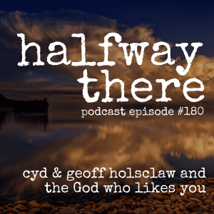 180: Cyd & Geoff Holsclaw and the God Who Likes You