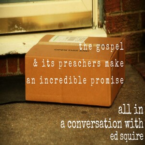 013: Ed Squire and the Incredible Promise of the Gospel