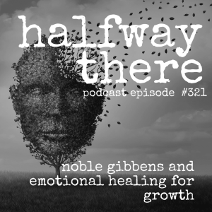 321: Noble Gibbens and Emotional Healing for Growth