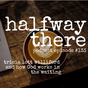 133: Tricia Lott Williford and How God Works in the Waiting