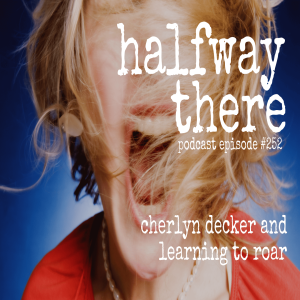 252: Cherlyn Decker and Learning to Roar