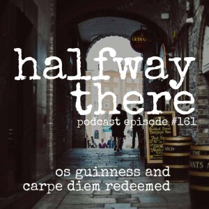 161: Os Guinness and Carpe Diem Redeemed