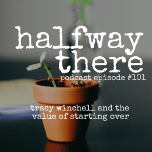 101: Tracy Winchell and the Value of Starting Over