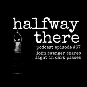 067: John Swanger Shares Light in Dark Places