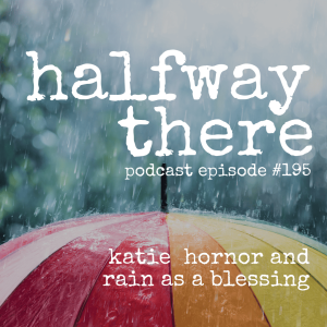 195: Katie Hornor and Rain as a Blessing