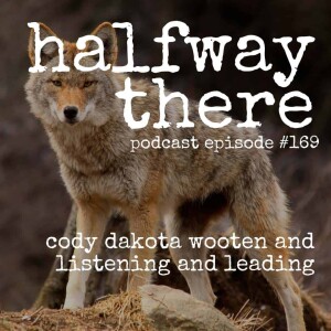 169: Cody Dakota Wooten and Listening and Leading