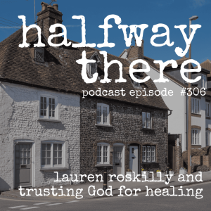 306: Lauren Roskilly and Trusting God For Healing