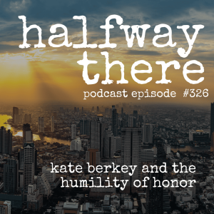 326: Kate Berkey and the Humility of Honor