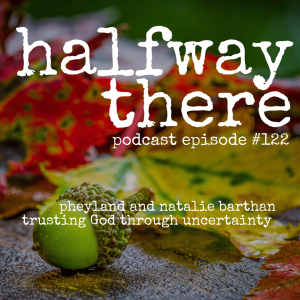 122: Pheyland and Natalie Barthen Trusting God Through Uncertainty