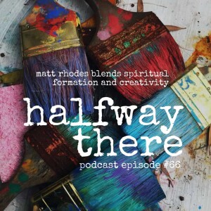 066: Matt Rhodes Blends Spiritual Formation and Creativity