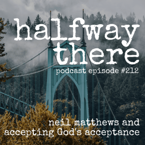 212: Neil Matthews and Accepting God’s Acceptance