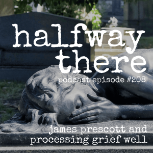 208: James Prescott and Processing Grief Well