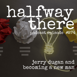 274: Jerry Dugan and Becoming a New Man