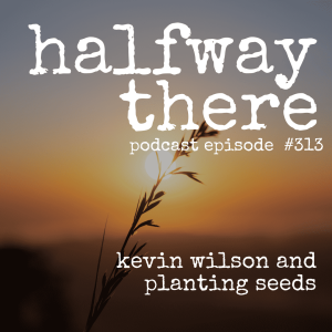 313: Kevin Wilson and Planting Seeds