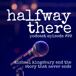 099: Michael Kingsbury and The Story that Never Ends