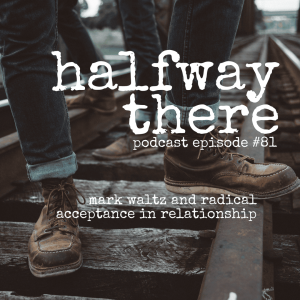 081: Mark Waltz and Radical Acceptance in Relationship